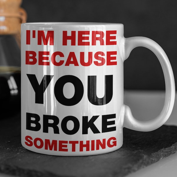 I'm Here Because You Broke Something Mug, Tech Support, Mug replacement, Computer Geek, Gifts for Dad, IT Mug, Computer Guy Coffee mug