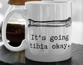 It's going tibia okay. Broken Tibia Recovery Gift, Broken Bone Coffee Mug, Anatomy, Medical Student, Doctor Funny Gift, Get Well Soon Mug