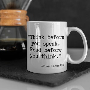 Fran Lebowitz Quote Think before you speak. Read before you think. Fran Lebowitz Coffee Mug Pretend Its A City Quote