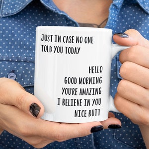 Just in Case No One Told You Today Mug Best Friend Coffee Mug Hello Good Morning You're Awesome I Believe In You Nice Butt Quote Mug For Her
