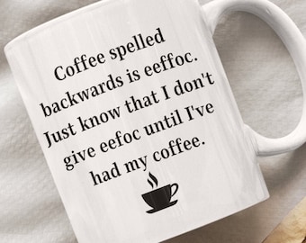 Coffee spelled backwards is eeffoc. Just know that I don't give eefoc until I've had my coffee Mug, Funny Gift Idea, big mug