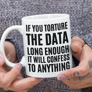 If you torture the data long enough it will confess to anything, Data Science Coffee Mug, Funny Data Mug