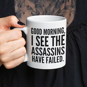 Good morning, I see the assassins have failed Funny Mug Gift Ceramic, big coffee mug, big tea mug