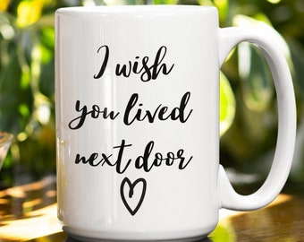 I Wish You Lived Next Door, Best Friend Mug, Friendship Ceramic Mug, long distance relationship, big coffee mug, big tea mug