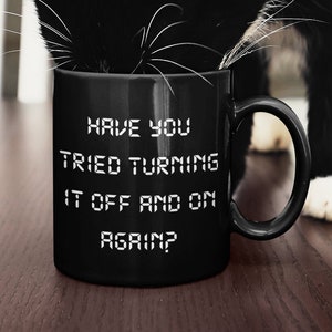 Have you tried turning it off and on again? IT Mug, The IT crowd, Tech Support Coffee Cup, Computer Mug, Coworker Gift, Black coffee Mug