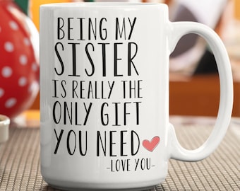 Being my sister is really the only gift you need -Love You-, Unbiological Sister, Sister Mug Gift, Sarcastic Mug, Bonus Sister