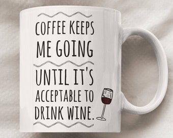 Coffee Keeps Me Going Until It's Acceptable To Drink Wine Mug