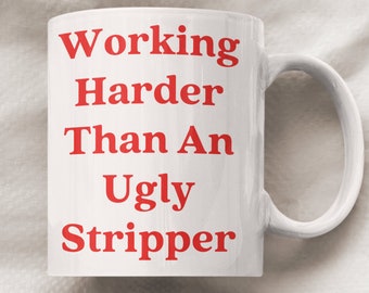 Working Harder Than An Ugly Stripper, Rude mug, sarcastic mug, girl boss mug, gift for boss, coworker gift, Sassy Gift, Big coffee mug