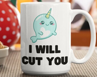 Narwhal Mug Cute Kawaii Narwhal Coffee Mug Cute Mugs Funny Mug Sarcastic Mug Sarcastic Gifts Coworker Gift I Will Cut You Sassy Mug