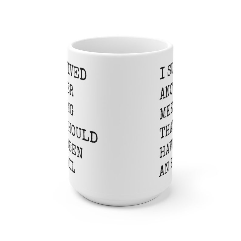 I survived another meeting that should have been an email ceramic coffee mugs Best funny and inspirational gift, big coffee mug, big tea mug image 6