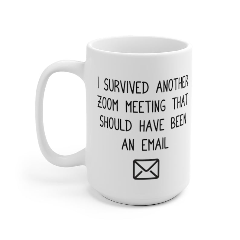 May include: White ceramic mug with black text that reads "I survived another zoom meeting that should have been an email" and an envelope icon.
