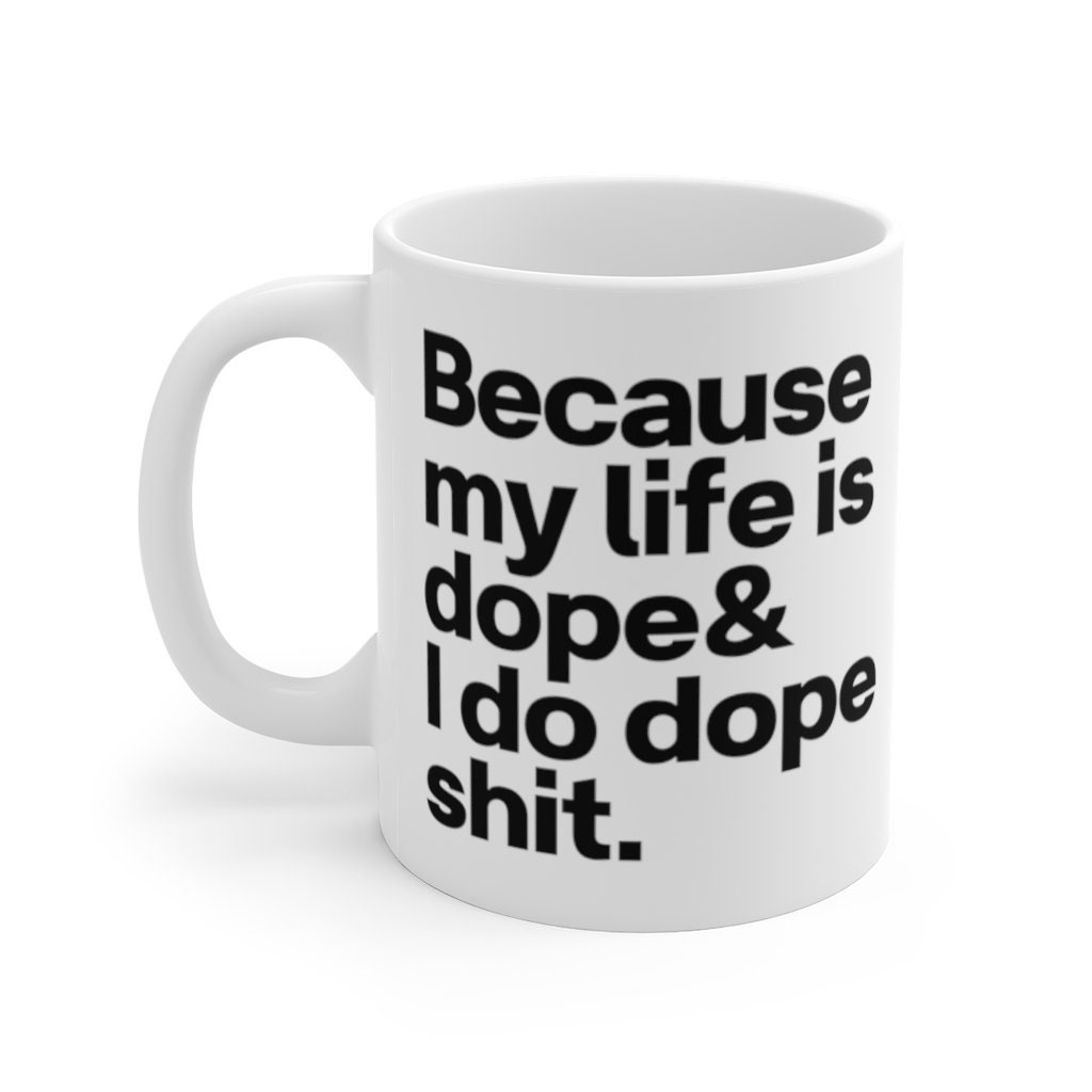 Because My Life's Dope And I Do Dope