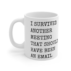 I survived another meeting that should have been an email ceramic coffee mugs Best funny and inspirational gift, big coffee mug, big tea mug image 5