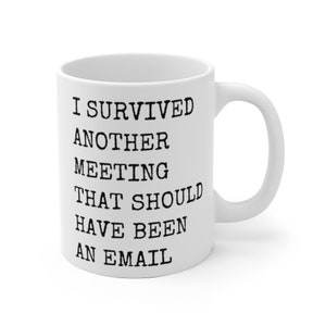 I survived another meeting that should have been an email ceramic coffee mugs Best funny and inspirational gift, big coffee mug, big tea mug 11oz