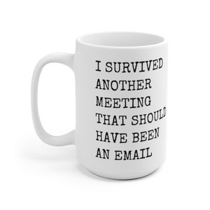 I survived another meeting that should have been an email ceramic coffee mugs Best funny and inspirational gift, big coffee mug, big tea mug image 8