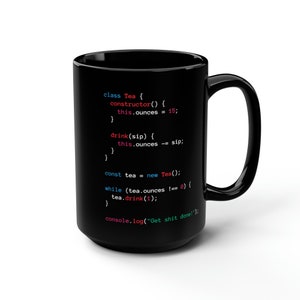 May include: Black ceramic mug with a white handle featuring colorful code snippets. The code includes the text "class Tea", "this.ounces = 15", and "Get shit done!".