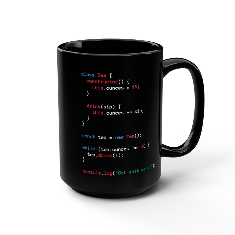 May include: Black ceramic mug with a white handle featuring colorful code snippets. The code includes the text "class Tea", "this.ounces = 15", and "Get shit done!".