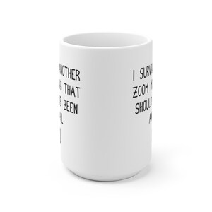 May include: White ceramic mug with black text that reads "I survived another meeting that should have been an email".
