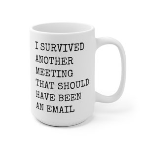 I survived another meeting that should have been an email ceramic coffee mugs Best funny and inspirational gift, big coffee mug, big tea mug 15oz