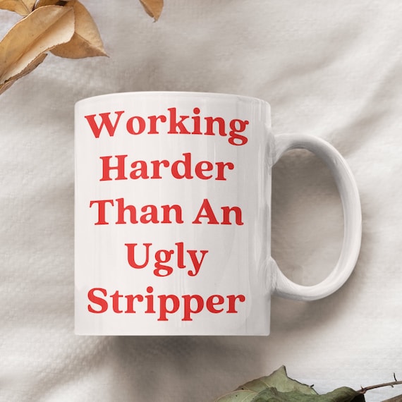 Working Harder Than An Ugly Stripper, Rude mug, sarcastic mug, girl boss mug, gift for boss, coworker gift, Sassy Gift, Big coffee mug