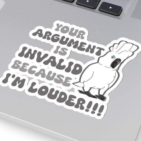 Your argument is INVALID because I'm LOUDER Kiss-Cut Sticker, Funny cockatoo sticker, Birb merch, Angry Cockatoo screaming sticker