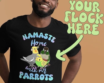 CUSTOM Namaste home with my Parrots T-Shirt, Funny parrot Tee, Birb merch, Parrot funny quote, Birb memes clothes, Bird lover clothing