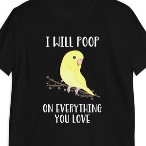 Parakeet Gift For Ornithologist Parrot Tshirt Cockatoo Shirt For Avian And Bird Lover I Will Poop On Everything You Love Shirt Cockatiel