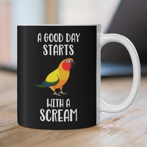 A Good Day Starts with a SCREAM Funny Sun Conure Mug, Birb memes Ceramic Mug 11oz, Parrot owner gift idea home product