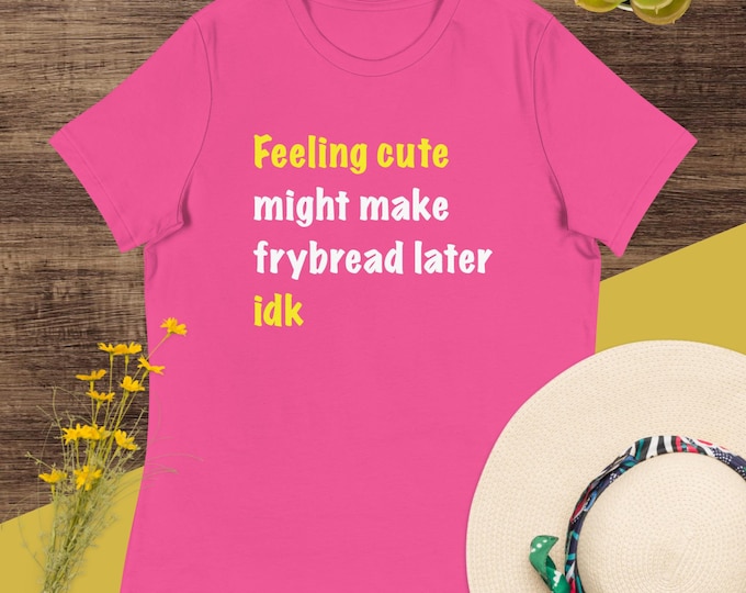 Featured listing image: Feeling cute might make frybread later idk t-shirt