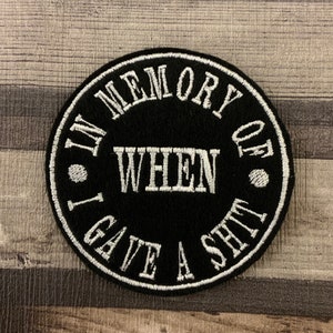 In Memory Of When I Gave A Shit - Circle Embroidered Felt Patch #0069