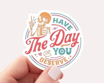 Have The Day You Deserve Sticker, Motivational Skeleton Sticker, Inspirational Stickers, Kindness Gift, Sarcastic Stickers, Graphic Stickers
