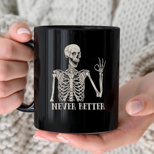 Never Better Skeleton Mug, Funny Dead Inside Sarcastic Coffee Mug, Funny Gifts, Funny Mom Mug, Funny Sayings Mug, Funny graphic Tea Cup