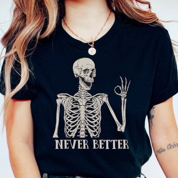 Never Better Skeleton Unisex Shirt, Funny Dead Inside Sarcastic Shirt, Funny Gifts, Funny Mom Shirt, Funny Sayings Shirt, Funny graphic Tee