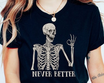 Never Better Skeleton Unisex Shirt, Funny Dead Inside Sarcastic Shirt, Funny Gifts, Funny Mom Shirt, Funny Sayings Shirt, Funny graphic Tee