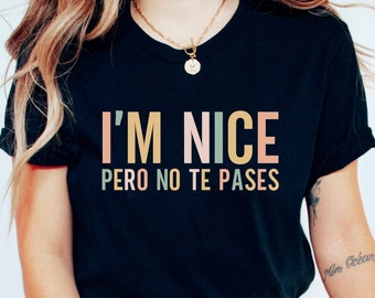 I'm Nice Pero No Te Pases Shirt Buena T-Shirt Latina shirt Spanish T-shirt Spanglish T-shirt Mexican Shirt Mexican American Gifts Dramatica