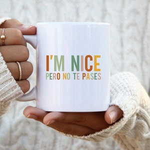 I&#39;m Nice Pero No Te Pases Mug Buena Coffee Mug Latina Mug Spanish Mug Spanglish Mug Mexican Mug Mexican American Gifts Dramatica Tea Cup