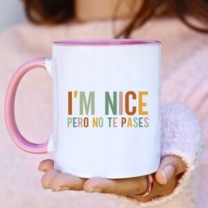 I&#39;m Nice Pero No Te Pases Mug Buena Coffee Mug Latina Mug Spanish Mug Spanglish Mug Mexican Mug Mexican American Gifts Dramatica Tea Cup