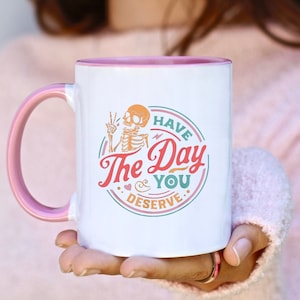 Have The Day You Deserve Mug, Motivational Skeleton Mug, Inspirational Mugs, Kindness Gift, Sarcastic Coffee Mugs, Positive Graphic Tea Cup