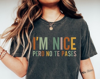 I'm Nice Pero No Te Pases Shirt Mexican Shirt Women Mexico Shirt Latina Shirt Spanish Shirt Mexicana Shirt Puerto Rico Shirt Comfort Colors