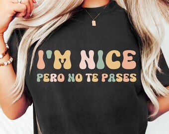 Comfort Colors I'm Nice Pero No Te Pases Shirt Buena T-Shirt Latina shirt Spanish T-shirt Spanglish T-shirt Mexican Shirt Mexican American