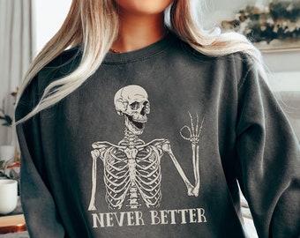 Never Better Skeleton Comfort Colors Sweatshirt, Funny Dead Inside Sarcastisch Sweatshirt, Funny Mom Sweatshirt, Funny Graphic Sweatshirt