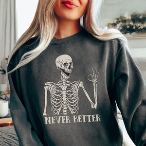 Never Better Skeleton Comfort Colors Sweatshirt, Funny Dead Inside Sarcastic Sweatshirt, Funny Mom Sweatshirt, Funny Graphic Sweatshirt