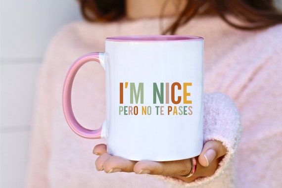 I'm Nice Pero No Te Pases Mug Buena Coffee Mug Latina Mug Spanish Mug Spanglish Mug Mexican Mug Mexican American Gifts Dramatica Tea Cup