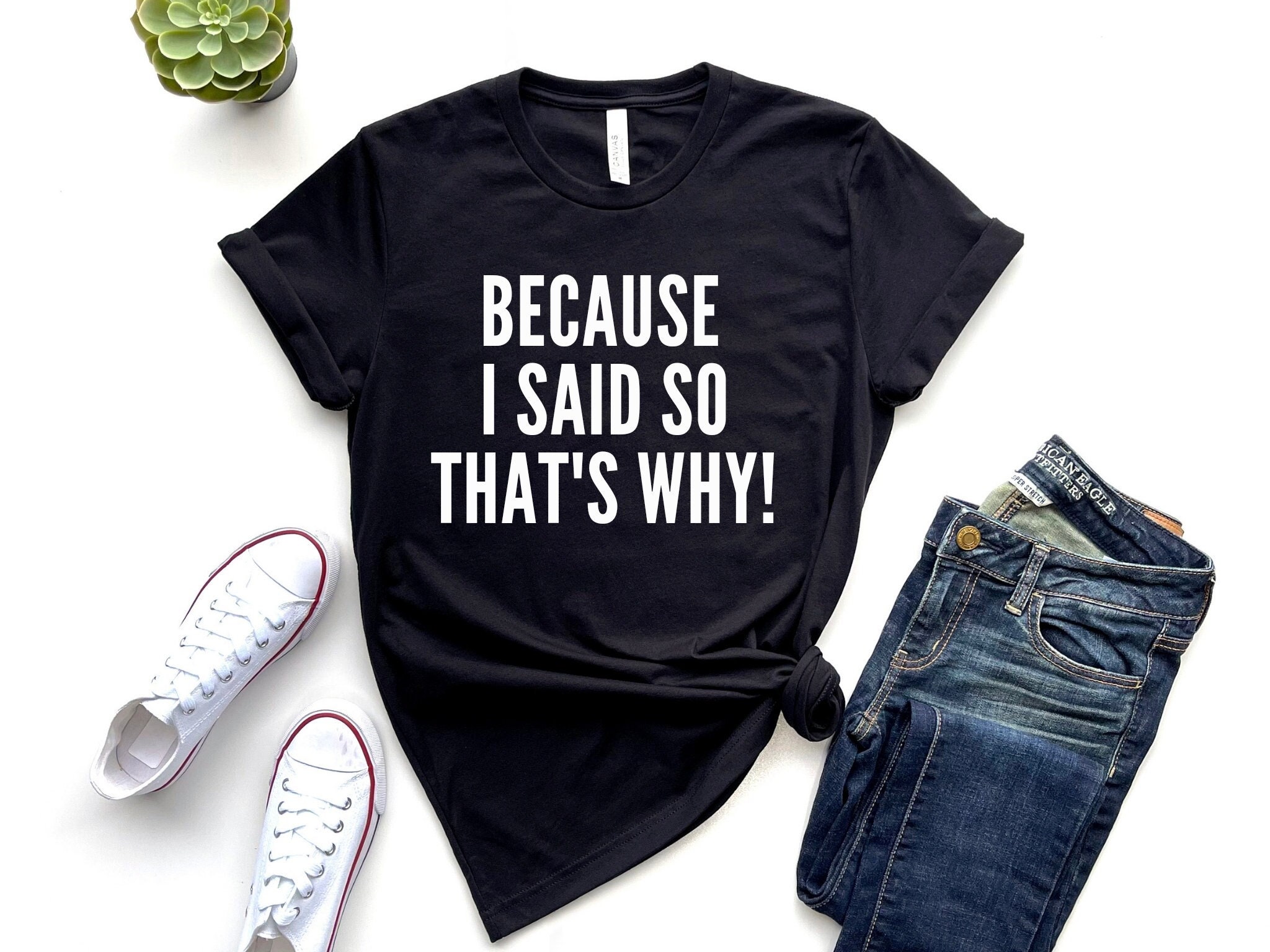 Because I Said So.. That's Why T-Shirt Because I Said So.. That's Why T-Shirt