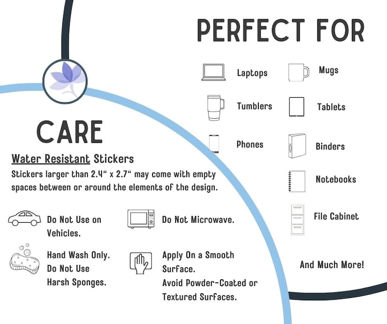Peut inclure: Un graphique bleu et blanc avec le texte "CARE" et "Water Resistant Stickers" en noir. Le graphique montre une vari&eacute;t&eacute; d'objets sur lesquels les autocollants peuvent &ecirc;tre utilis&eacute;s, notamment des ordinateurs portables, des tasses, des gobelets, des tablettes, des t&eacute;l&eacute;phones, des classeurs, des cahiers et des classeurs. Le graphique comprend &eacute;galement des instructions pour l'entretien des autocollants, telles que le lavage &agrave; la main uniquement et l'utilisation de tampons non abrasifs.
