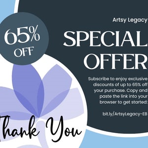 May include: A blue and white graphic with a flower design and the text "65% OFF" in a circle. The text "Artsy Legacy SPECIAL OFFER" is in white on a dark blue background. The text "Subscribe to enjoy exclusive discounts of up to 65% off your purchase. Copy and paste the link into your browser to get started: bit.ly/ArtsyLegacy-EB" is in white on a dark blue background. The text "Thank You" is in black cursive on a white background.