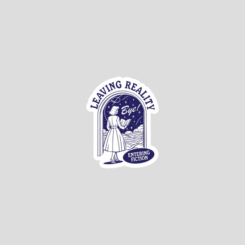 May include: A sticker with a vintage illustration in navy blue and white. It depicts a woman reading a book in front of a window with the text "Leaving Reality" and "Entering Fiction". The word "Bye!" is also included.