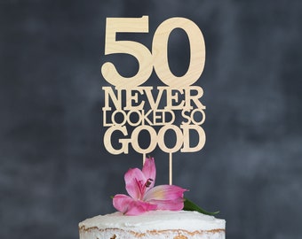 Custom Birthday Cake Topper, Custom Number Cake Topper, Cake Topper 50 , 50 Never Looked So Good, Wooden Cake Topper