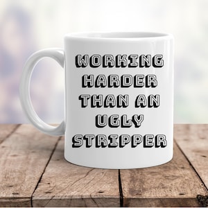 Working Harder Than An Ugly Stripper Funny 11 oz Coffee Mug