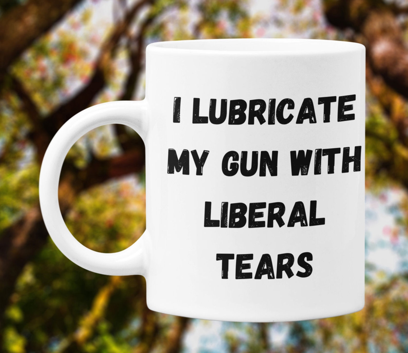 I Lubricate My Gun With Liberal Tears Funny Novelty 11 Oz. Etsy